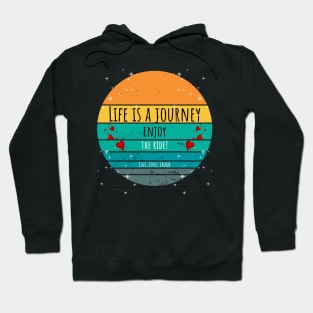 Life Is A Journey Enjoy The Ride! - Live, Love, Laugh Hoodie